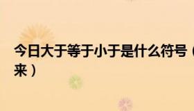 今日大于等于小于是什么符号（大于、小于、等于符号的由来）