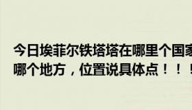 今日埃菲尔铁塔塔在哪里个国家（埃菲尔铁塔在哪个国家的哪个地方，位置说具体点！！！）