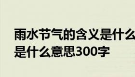 雨水节气的含义是什么意思 雨水节气的含义是什么意思300字