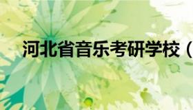 河北省音乐考研学校（河北音乐类院校）