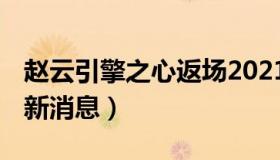 赵云引擎之心返场2021 赵云引擎之心返场最新消息）