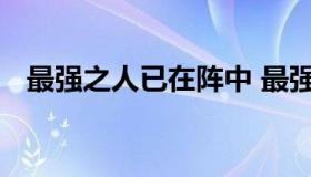 最强之人已在阵中 最强之人已在阵中百科