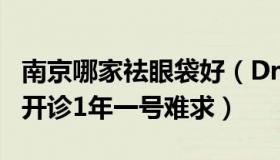 南京哪家祛眼袋好（DrX说：南京黑眼圈门诊开诊1年一号难求）