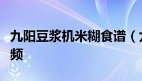 九阳豆浆机米糊食谱（九阳豆浆机米糊做法视频