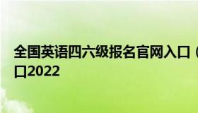 全国英语四六级报名官网入口（全国英语四六级报名官网入口2022