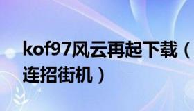 kof97风云再起下载（拳王97风云再起技能连招街机）