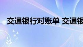 交通银行对账单 交通银行对账单怎么确认