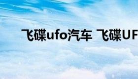 飞碟ufo汽车 飞碟UFO汽车汽车之家）