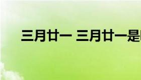 三月廿一 三月廿一是哪位菩萨的诞辰）