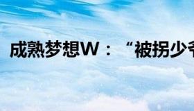 成熟梦想W：“被拐少爷”梅志强首面镜头