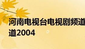 河南电视台电视剧频道 河南电视台电视剧频道2004