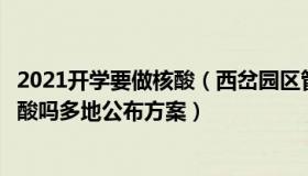 2021开学要做核酸（西岔园区管理委员会：新学期还要做核酸吗多地公布方案）