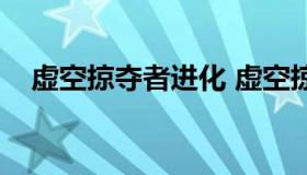 虚空掠夺者进化 虚空掠夺者进化q加伤害