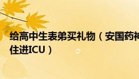 给高中生表弟买礼物（安国药神：高中生弟弟去世后父亲又住进ICU）