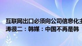 互联网出口必须向公司信息化主管部门进行后方可使用（悦涛很二：韩媒：中国不再是韩“出口后花园”）