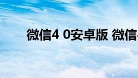 微信4 0安卓版 微信4.0安卓版下载）