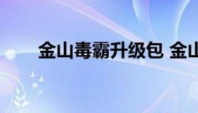 金山毒霸升级包 金山毒霸怎么刷机）