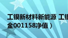 工银新材料新能源 工银新材料新能源股票基金001158净值）