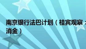 南京银行法巴计划（桂宾观察：南京银行：拟增资南银法巴消金）