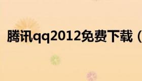 腾讯qq2012免费下载（qq2011版本下载）