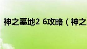 神之墓地2 6攻略（神之墓地2.6d剧情攻略）