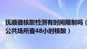 抚顺做核酸检测有时间限制吗（抚顺山里人：24日起北京进公共场所查48小时核酸）