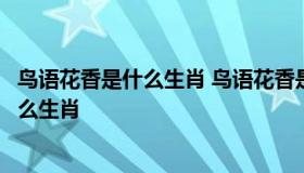 鸟语花香是什么生肖 鸟语花香是什么生肖吉肖次克哀肖是什么生肖