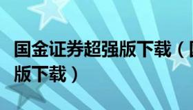 国金证券超强版下载（国金证券交易软件手机版下载）