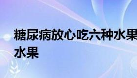 糖尿病放心吃六种水果 血糖高吃的八种降糖水果