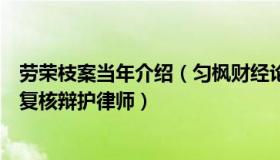 劳荣枝案当年介绍（匀枫财经论道：劳荣枝家属：确定死刑复核辩护律师）