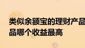 类似余额宝的理财产品 类似余额宝的理财产品哪个收益最高