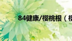 84健康/樱桃根（樱桃根系发达吗