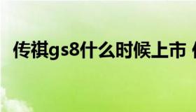 传祺gs8什么时候上市 传祺gs8哪年上市的