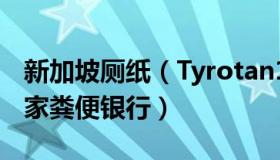 新加坡厕纸（Tyrotan123：新加坡成立第一家粪便银行）