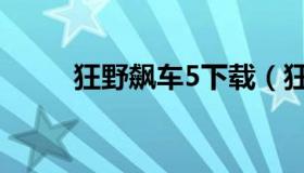 狂野飙车5下载（狂野飙车8下载）