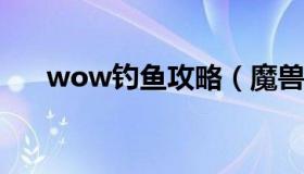 wow钓鱼攻略（魔兽钓鱼攻略1～300