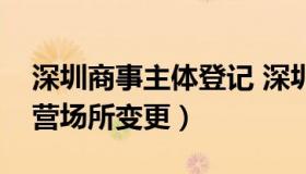 深圳商事主体登记 深圳商事主体登记官网经营场所变更）