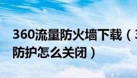 360流量防火墙下载（360流量防火墙局域网防护怎么关闭）