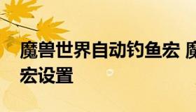 魔兽世界自动钓鱼宏 魔兽世界自动钓鱼收杆宏设置