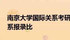 南京大学国际关系考研就业 南京大学国际关系报录比