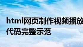 html网页制作视频播放器现成代码 html网页代码完整示范