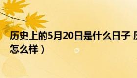 历史上的5月20日是什么日子 历史上的5月20日是什么日子怎么样）