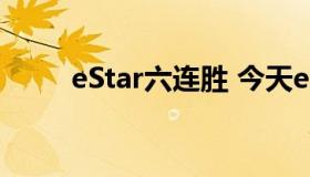 eStar六连胜 今天estarpro赢了么