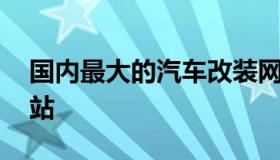 国内最大的汽车改装网 中国最有名改装车网站