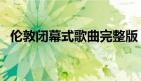 伦敦闭幕式歌曲完整版（伦敦闭幕式歌曲）