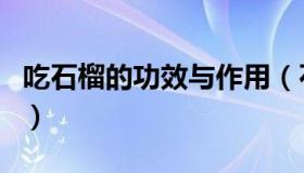 吃石榴的功效与作用（石榴有哪些功效和作用）