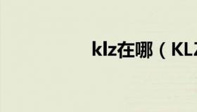 klz在哪（KLZ怎么去）