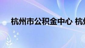 杭州市公积金中心 杭州住房公积金官网