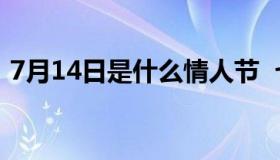 7月14日是什么情人节  七月七日是情人节吗