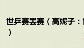 世乒赛罢赛（高妮子：世乒赛淘汰赛签表出炉）